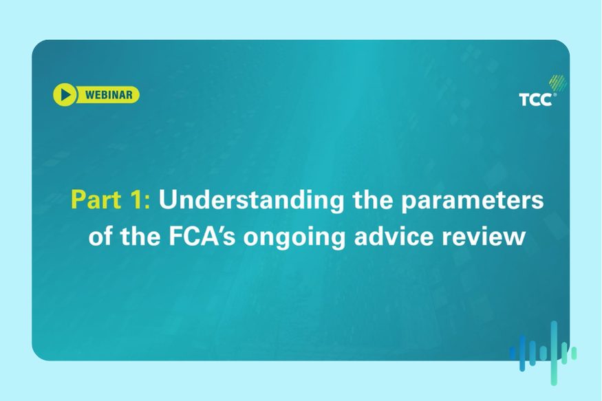 Teal webinar tile titled Part 1: Understanding the parameters of the FCA's ongoing advice review, with the TCC logo